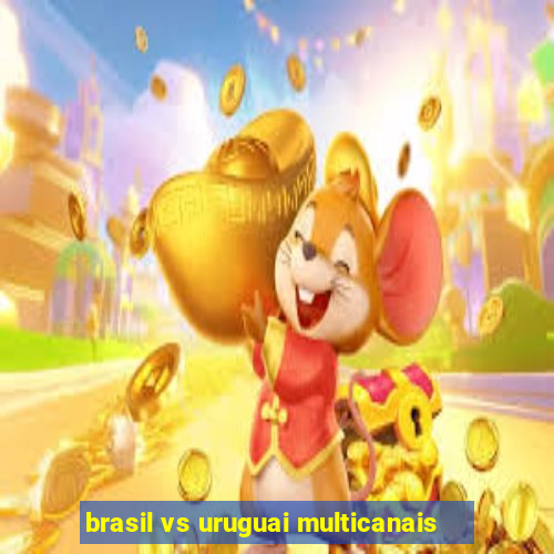 brasil vs uruguai multicanais